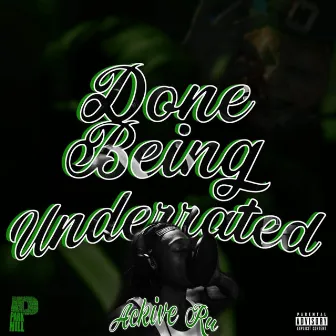 DONE BEING UNDERRATED by Acktive Ru