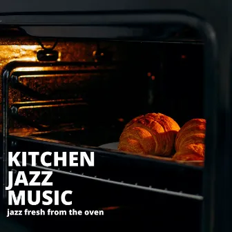 Jazz Fresh from the Oven by Kitchen Jazz Music