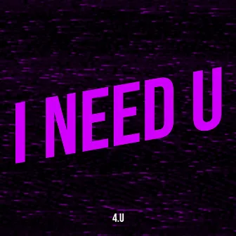 I Need U by 4.u