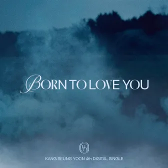 BORN TO LOVE YOU by Kang Seung Yoon