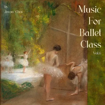 Music For Ballet Class Vol.6 By Jiwon Choi by Jiwon Choi