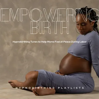 Empowering Birth: Hypnobirthing Tunes to Help Moms Feel at Peace During Labor by Hypnobirthing Playlists