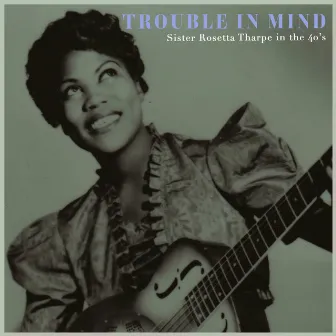 Trouble in Mind by Sister Rosetta Tharpe