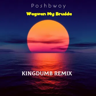 Wagwan My Brudda (Kingdumb Remix) by Poshbwoy