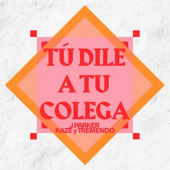 Tú dile a tu colega by Tremendo