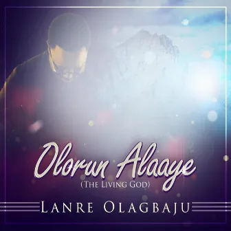 Olorun Alaaye (The Living God) by Lanre Olagbaju