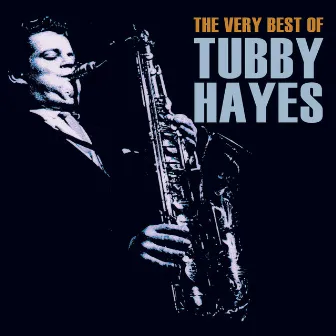 The Very Best of Tubby Hayes by Tubby Hayes