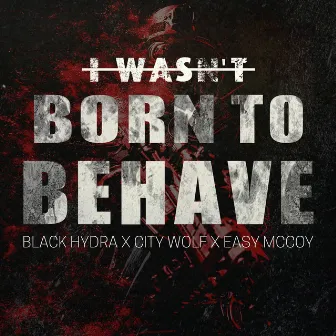 I Wasn't Born To Behave by City Wolf