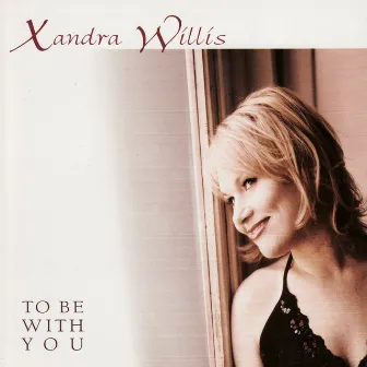 To Be with You by Xandra Willis