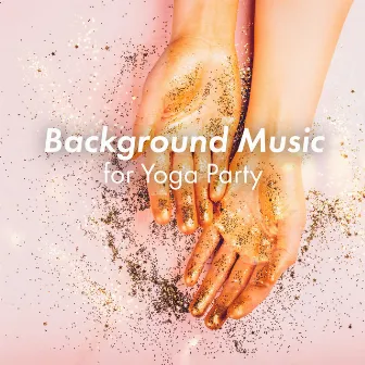 Background Music for Yoga Party by Yoga Music Masters