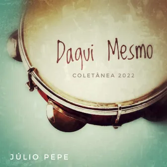 Daqui Mesmo (Coletânea 2022) by Júlio Pepe