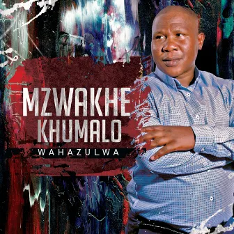 Wahazulwa by Mzwakhe Khumalo