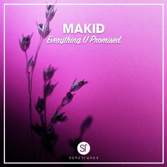 Everything U Promised by MAKID