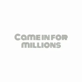 Came In For Millions by FyndiiMan