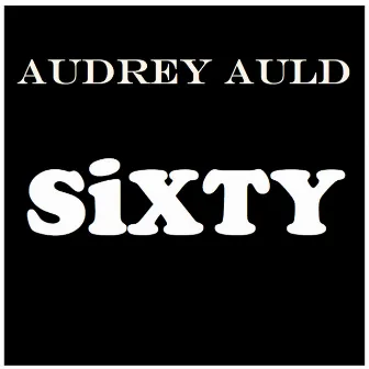 Sixty by Audrey Auld