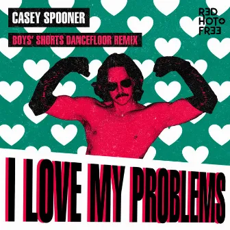 I Love My Problems (Boys' Shorts Dancefloor Remix) by Casey Spooner