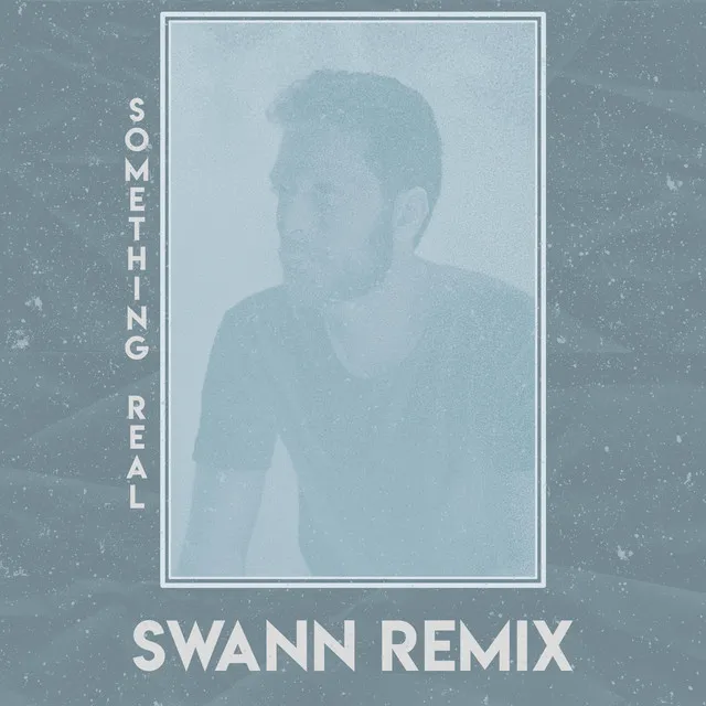 Something Real (Swann Remix)