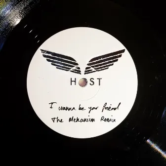 I Wanna Be Your Friend (The Mekanism Remix) by HOST