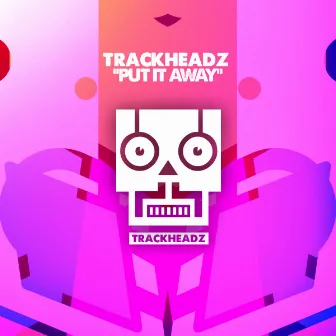 Put It Away by Trackheadz