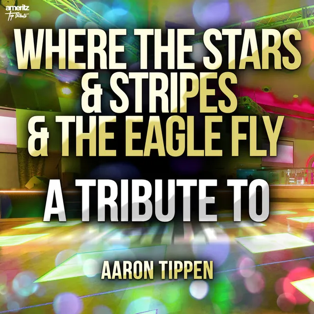 Where the Stars & Stripes & the Eagle Fly: A Tribute to Aaron Tippen