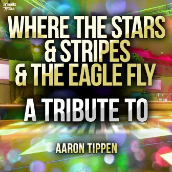 Where the Stars & Stripes & the Eagle Fly: A Tribute to Aaron Tippen by Ameritz Top Tributes