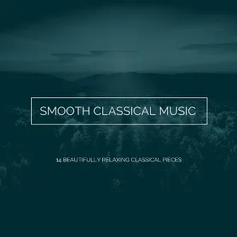 Smooth Classical Music: 14 Beautifully Relaxing Classical Pieces by Unknown Artist