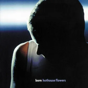 Born by Hothouse Flowers