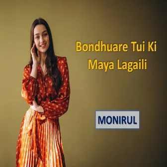 Bondhuare Tui Ki Maya Lagaili by Monirul