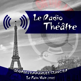 Le Radio Théâtre, Georges Emmanuel Clancier: Le Pain Noir (1958) by Jean-Marie Amato