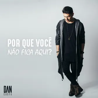 Por Que Você Não Fica Aqui? by Dan Costa