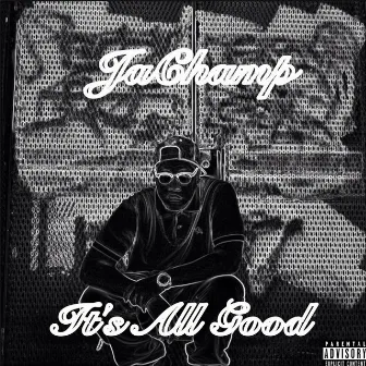 It's All Good by JaChamp