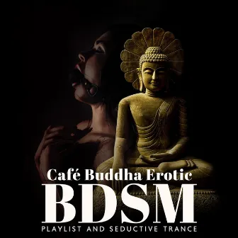 Café Buddha Erotic BDSM Playlist and Seductive Trance by Sexual Hypnotic Audio