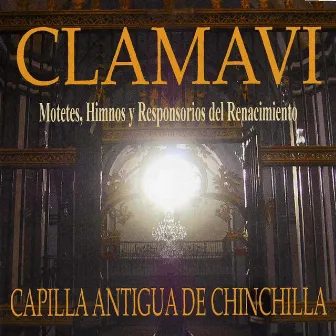 Clamavi, Motets, Himnos y Responsorios del Renacimiento by Capilla Antigua de Chinchilla