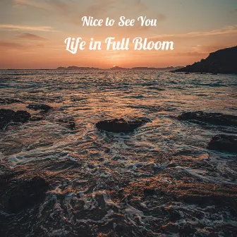 Life in Full Bloom by Nice to See You