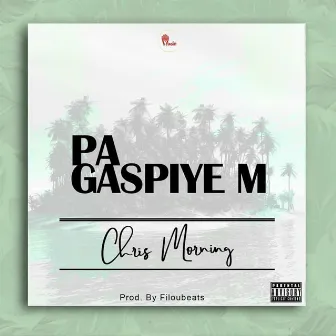 Pa Gaspiye'm by Chris Morning