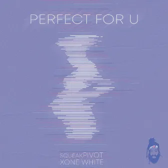 Perfect For U by squeakPIVOT