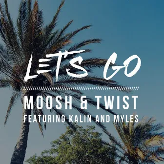 Let's Go (feat. Kalin & Myles) by Moosh & Twist