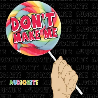 Don't Make Me! by Audionite