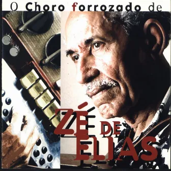 O Choro Forrozado de Zé de Elias by Zé de Elias