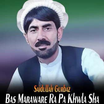 Bas Maraware Ra Pa Khwla Sha by Saidullah Gurbaz