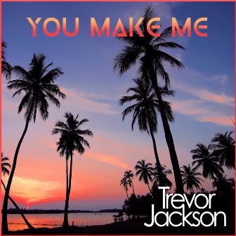 You Make Me by Trevor Jackson