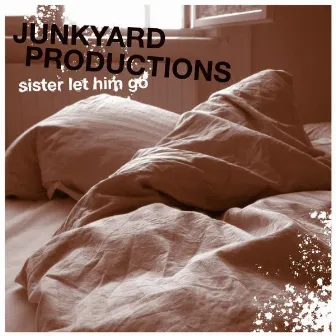 Sister Let Him Go by Junkyard Productions