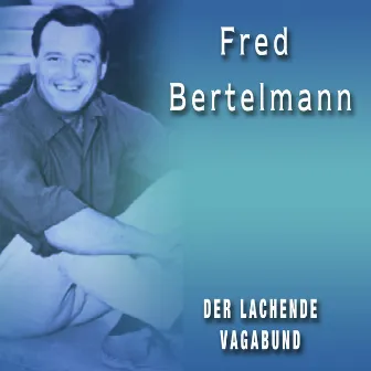 Der lachende Vagabund by Fred Bertelmann