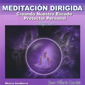 Creando Nuestro Escudo Protector Personal (la Esfera Lila) [Meditación Dirigida] by Juan Alberto Courtois