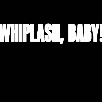 WHIPLASH, BABY! by Temporary Hero