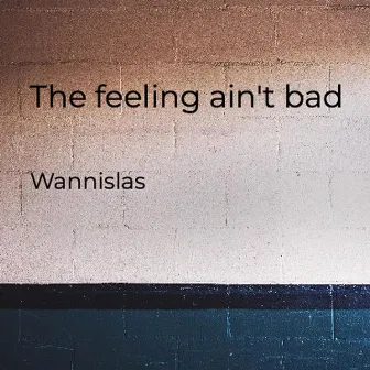 The Feeling Ain't Bad by Wannislas