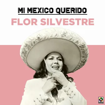 Mi Mexico Querido by Flor Silvestre