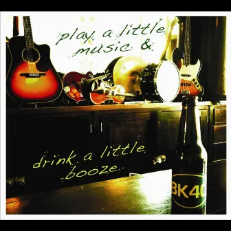 Play a Little Music and Drink a Little Booze by Back Forty