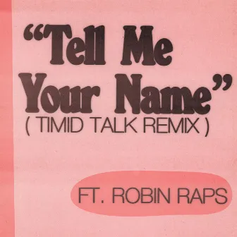 Tell Me Your Name (Timid Talk Remix) by Robin Raps