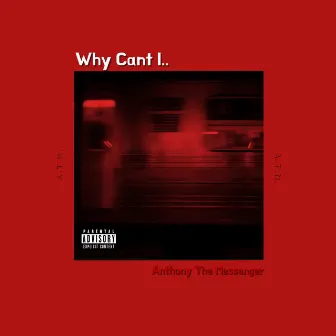 Why Can't I.. by Anthony The Messenger